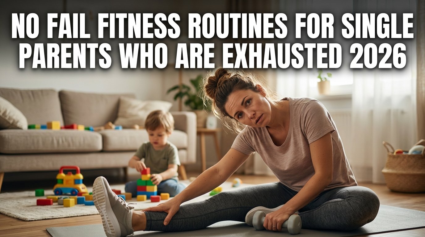 No Fail Fitness Routines for Single Parents Who Are Exhausted 2026
